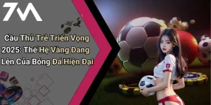 Cầu Thủ Trẻ Triển Vọng 2025: Thế Hệ Vàng Đang Lên Của Bóng Đá Hiện Đại