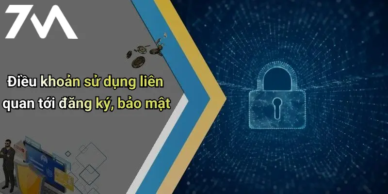 Điều khoản sử dụng liên quan tới đăng ký, bảo mật