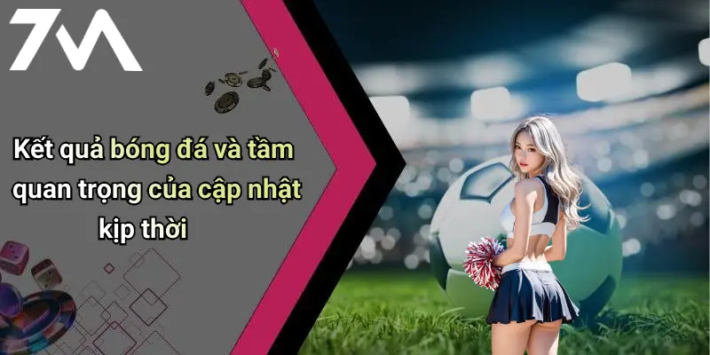 Kết quả bóng đá và tầm quan trọng của cập nhật kịp thời