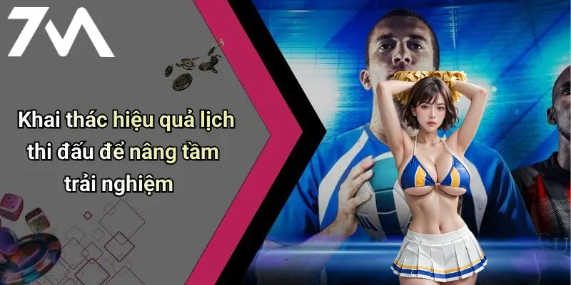 Khai thác hiệu quả lịch thi đấu để nâng tầm trải nghiệm