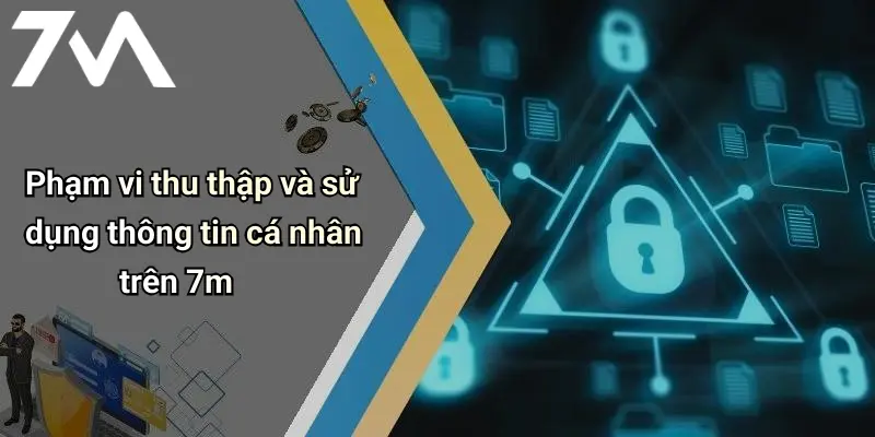 Phạm vi thu thập và sử dụng thông tin cá nhân trên 7m