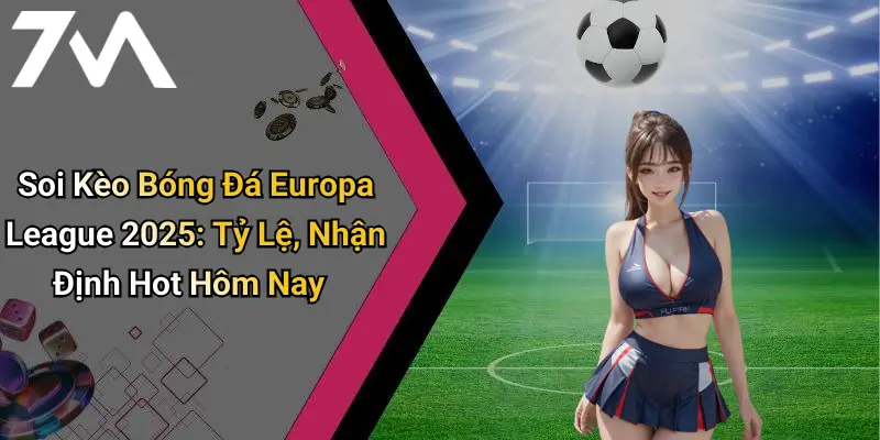 Soi Kèo Bóng Đá Europa League 2025: Tỷ Lệ, Nhận Định Hot Hôm Nay