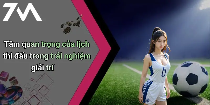 Tầm quan trọng của lịch thi đấu trong trải nghiệm giải trí