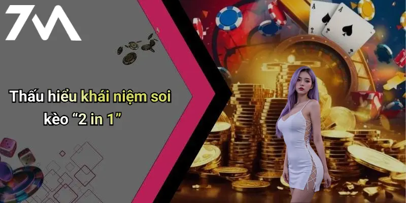 Thấu hiểu khái niệm soi kèo “2 in 1”