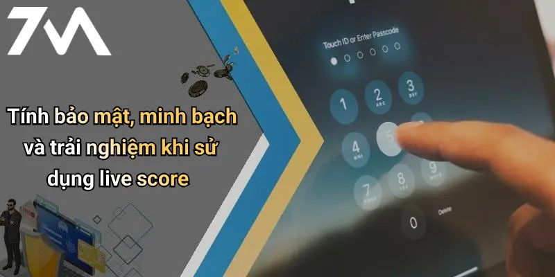 Tính bảo mật, minh bạch và trải nghiệm khi sử dụng live score