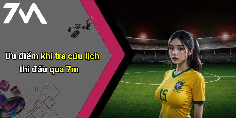 Ưu điểm khi tra cứu lịch thi đấu qua 7m