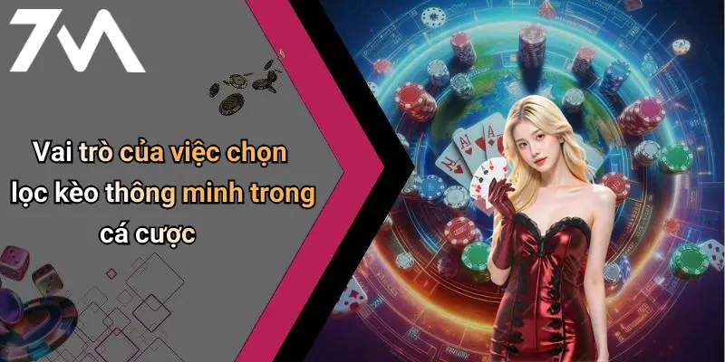 Vai trò của việc chọn lọc kèo thông minh trong cá cược
