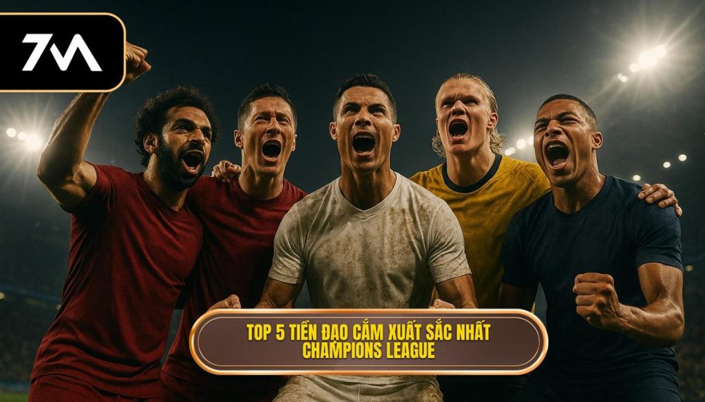 Top 5 tiền đạo cắm xuất sắc nhất Champions League