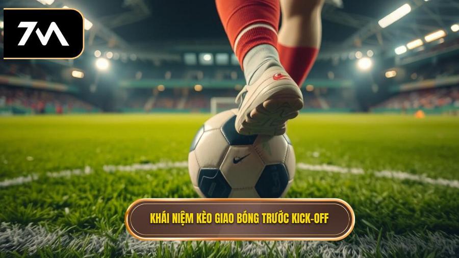 Hiểu rõ về kèo giao bóng trước (Kick-off)