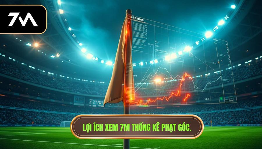 Lợi ích xem 7m thống kê phạt góc.