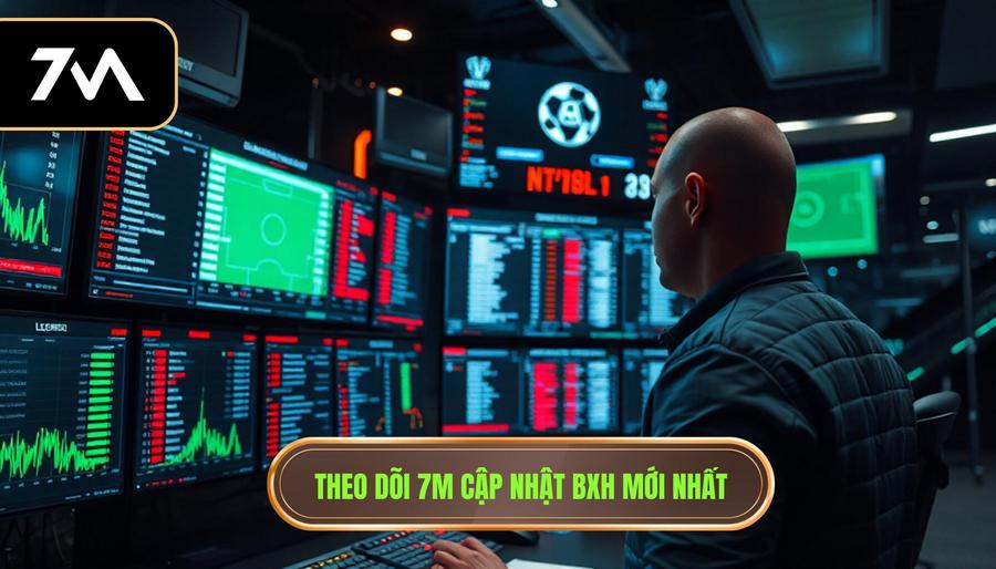 Theo dõi 7m cập nhật BXH mới nhất
