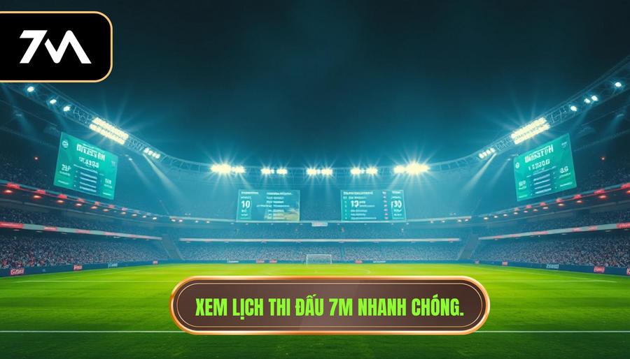 Xem lịch thi đấu 7M nhanh chóng.