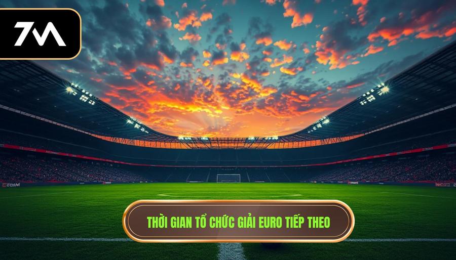 1. Thời gian tổ chức giải Euro tiếp theo