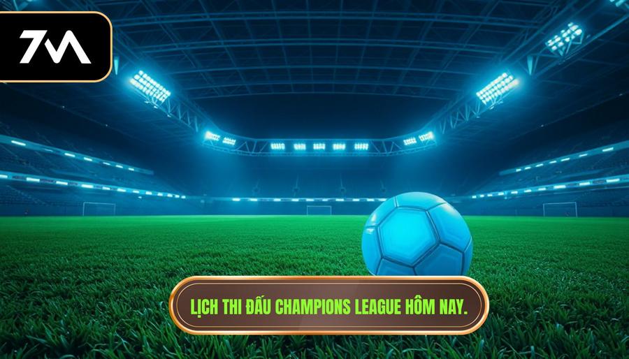 2. Lịch thi đấu Champions League hôm nay.