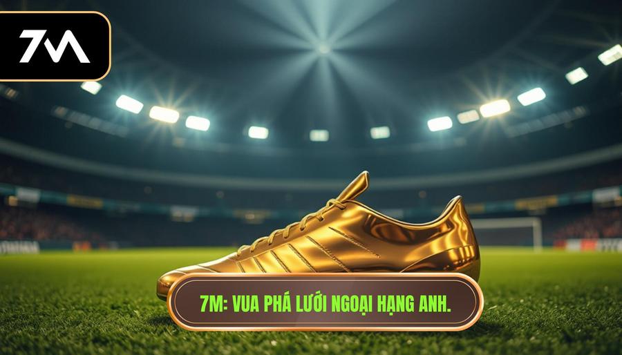 7M_ Vua phá lưới Ngoại hạng Anh.